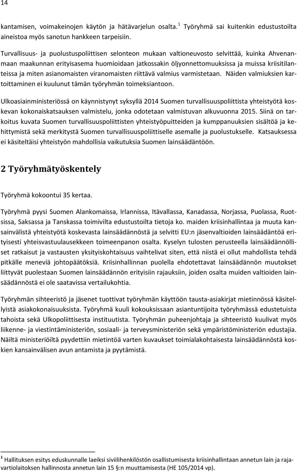 öljyonnettomuuksissa ja muissa kriisitilanteissa ja miten asianomaisten viranomaisten riittävä valmius varmistetaan. Näiden valmiuksien kartoittaminen ei kuulunut tämän työryhmän toimeksiantoon.