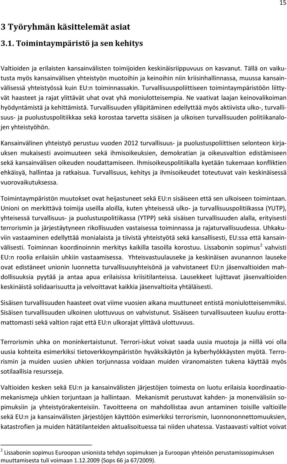 Turvallisuuspoliittiseen toimintaympäristöön liittyvät haasteet ja rajat ylittävät uhat ovat yhä moniulotteisempia. Ne vaativat laajan keinovalikoiman hyödyntämistä ja kehittämistä.