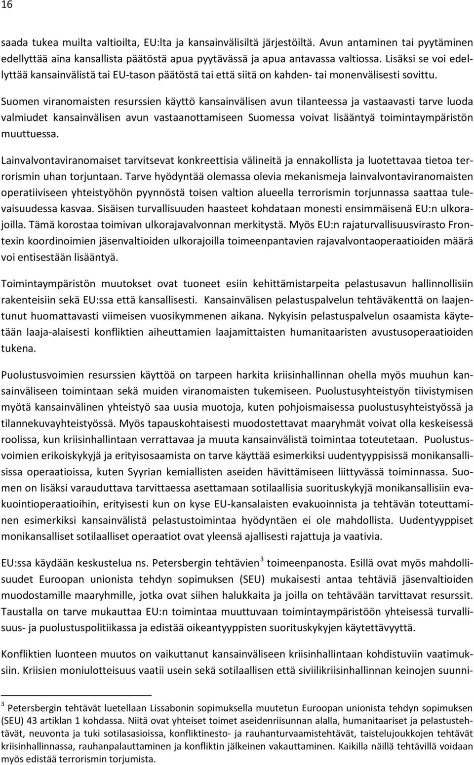 Suomen viranomaisten resurssien käyttö kansainvälisen avun tilanteessa ja vastaavasti tarve luoda valmiudet kansainvälisen avun vastaanottamiseen Suomessa voivat lisääntyä toimintaympäristön