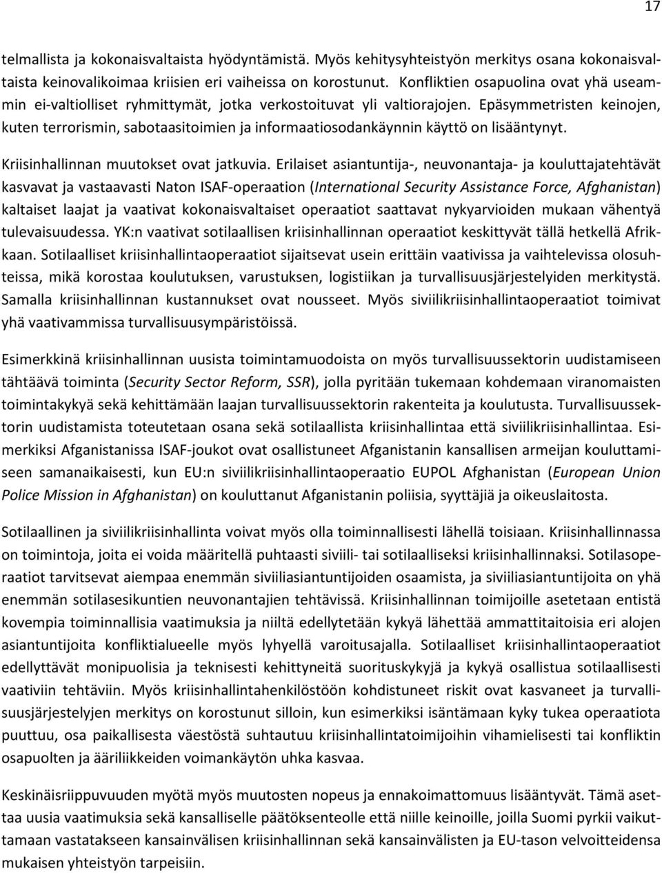 Epäsymmetristen keinojen, kuten terrorismin, sabotaasitoimien ja informaatiosodankäynnin käyttö on lisääntynyt. Kriisinhallinnan muutokset ovat jatkuvia.