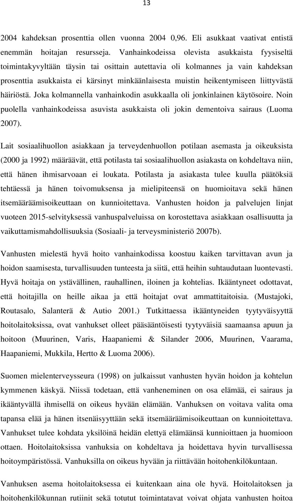 heikentymiseen liittyvästä häiriöstä. Joka kolmannella vanhainkodin asukkaalla oli jonkinlainen käytösoire. Noin puolella vanhainkodeissa asuvista asukkaista oli jokin dementoiva sairaus (Luoma 2007).