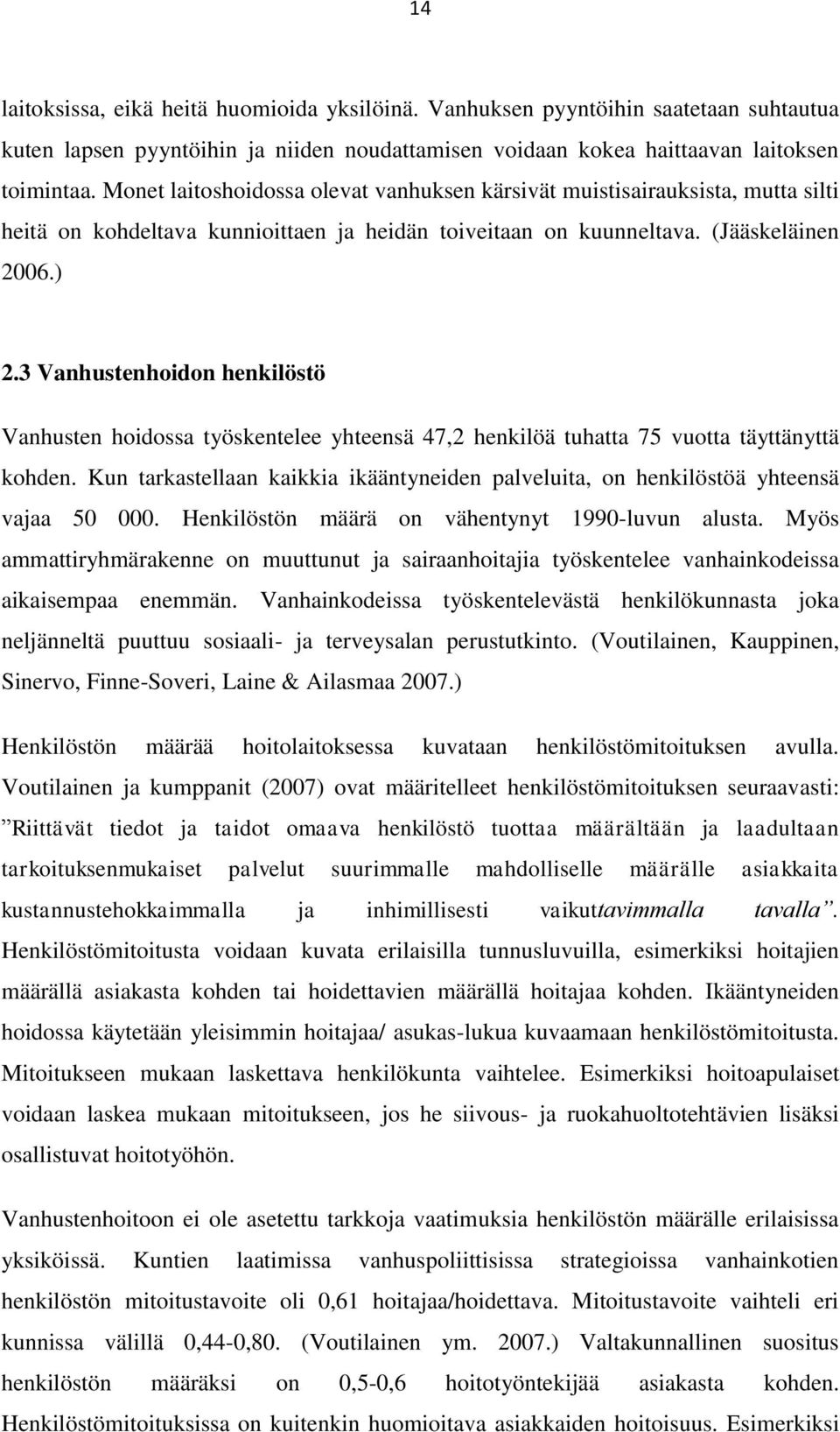 3 Vanhustenhoidon henkilöstö Vanhusten hoidossa työskentelee yhteensä 47,2 henkilöä tuhatta 75 vuotta täyttänyttä kohden.