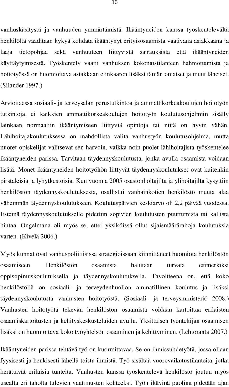 ikääntyneiden käyttäytymisestä. Työskentely vaatii vanhuksen kokonaistilanteen hahmottamista ja hoitotyössä on huomioitava asiakkaan elinkaaren lisäksi tämän omaiset ja muut läheiset. (Silander 1997.