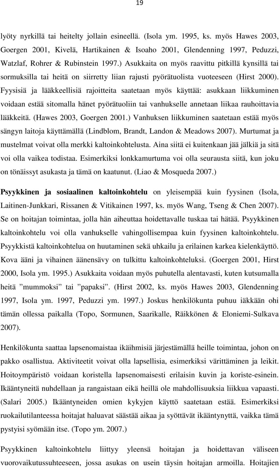 Fyysisiä ja lääkkeellisiä rajoitteita saatetaan myös käyttää: asukkaan liikkuminen voidaan estää sitomalla hänet pyörätuoliin tai vanhukselle annetaan liikaa rauhoittavia lääkkeitä.