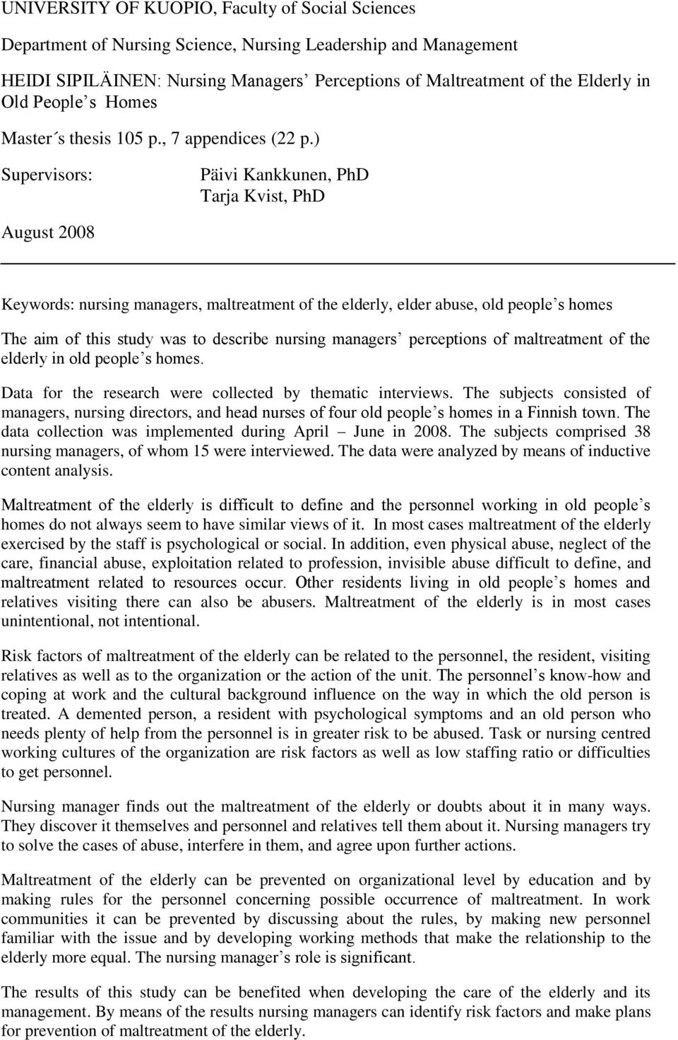 ) Supervisors: Päivi Kankkunen, PhD Tarja Kvist, PhD August 2008 Keywords: nursing managers, maltreatment of the elderly, elder abuse, old people s homes The aim of this study was to describe nursing