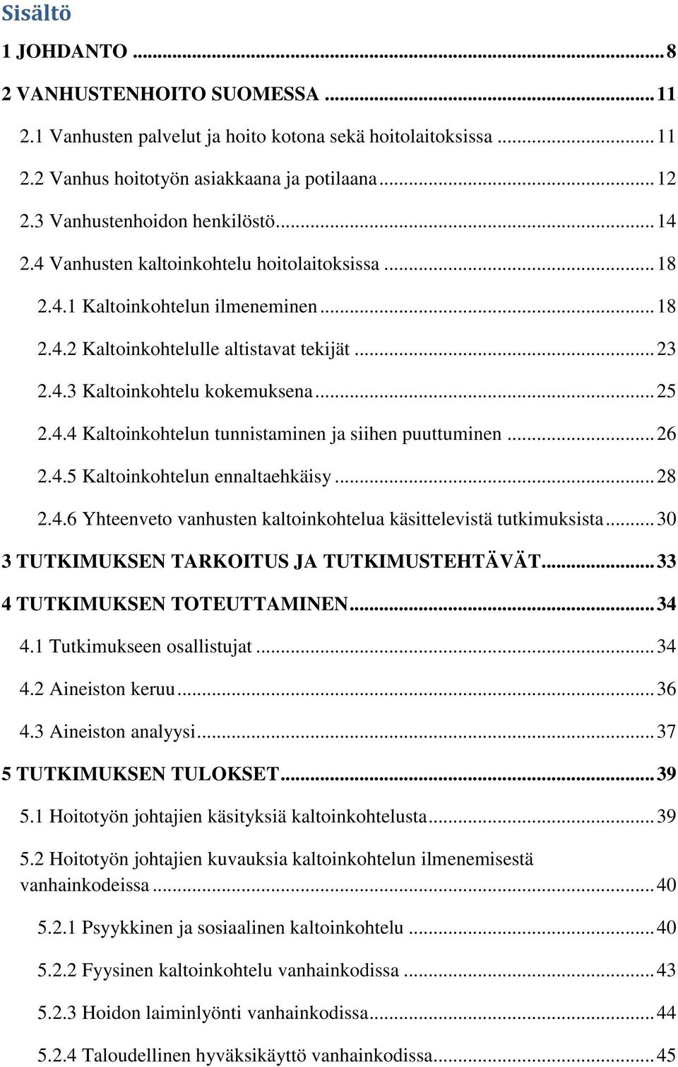 .. 25 2.4.4 Kaltoinkohtelun tunnistaminen ja siihen puuttuminen... 26 2.4.5 Kaltoinkohtelun ennaltaehkäisy... 28 2.4.6 Yhteenveto vanhusten kaltoinkohtelua käsittelevistä tutkimuksista.