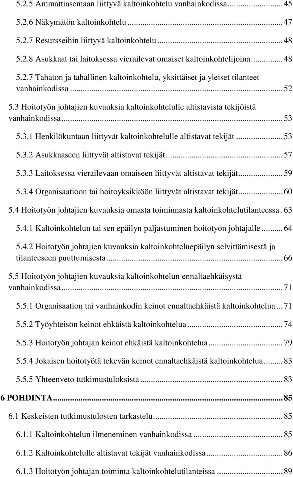 .. 53 5.3.1 Henkilökuntaan liittyvät kaltoinkohtelulle altistavat tekijät... 53 5.3.2 Asukkaaseen liittyvät altistavat tekijät... 57 5.3.3 Laitoksessa vierailevaan omaiseen liittyvät altistavat tekijät.