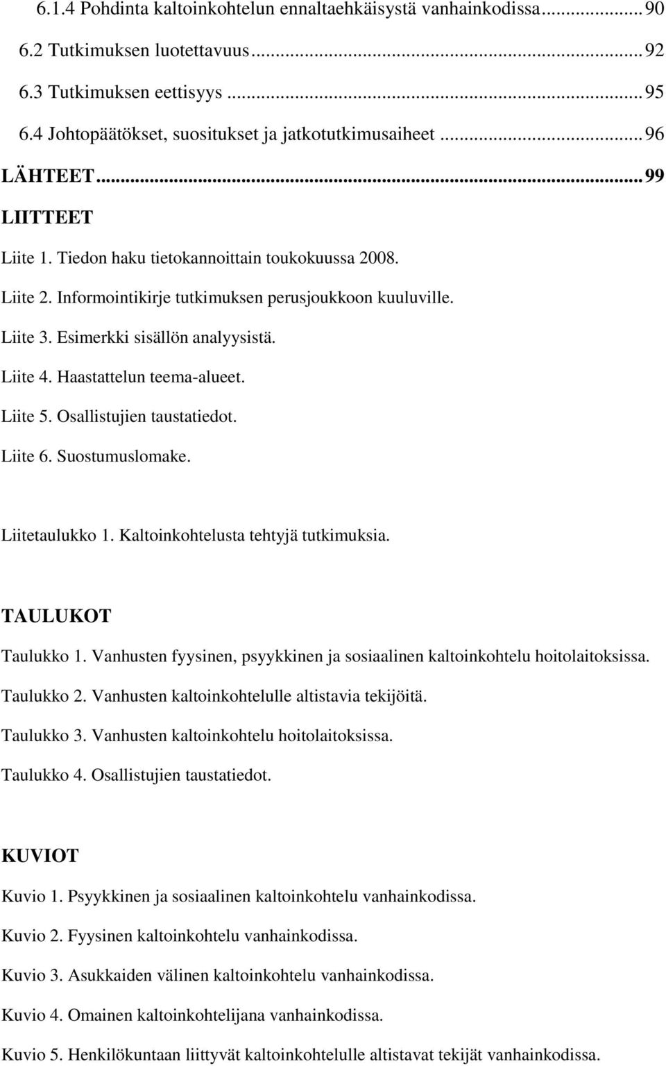 Haastattelun teema-alueet. Liite 5. Osallistujien taustatiedot. Liite 6. Suostumuslomake. Liitetaulukko 1. Kaltoinkohtelusta tehtyjä tutkimuksia. TAULUKOT Taulukko 1.