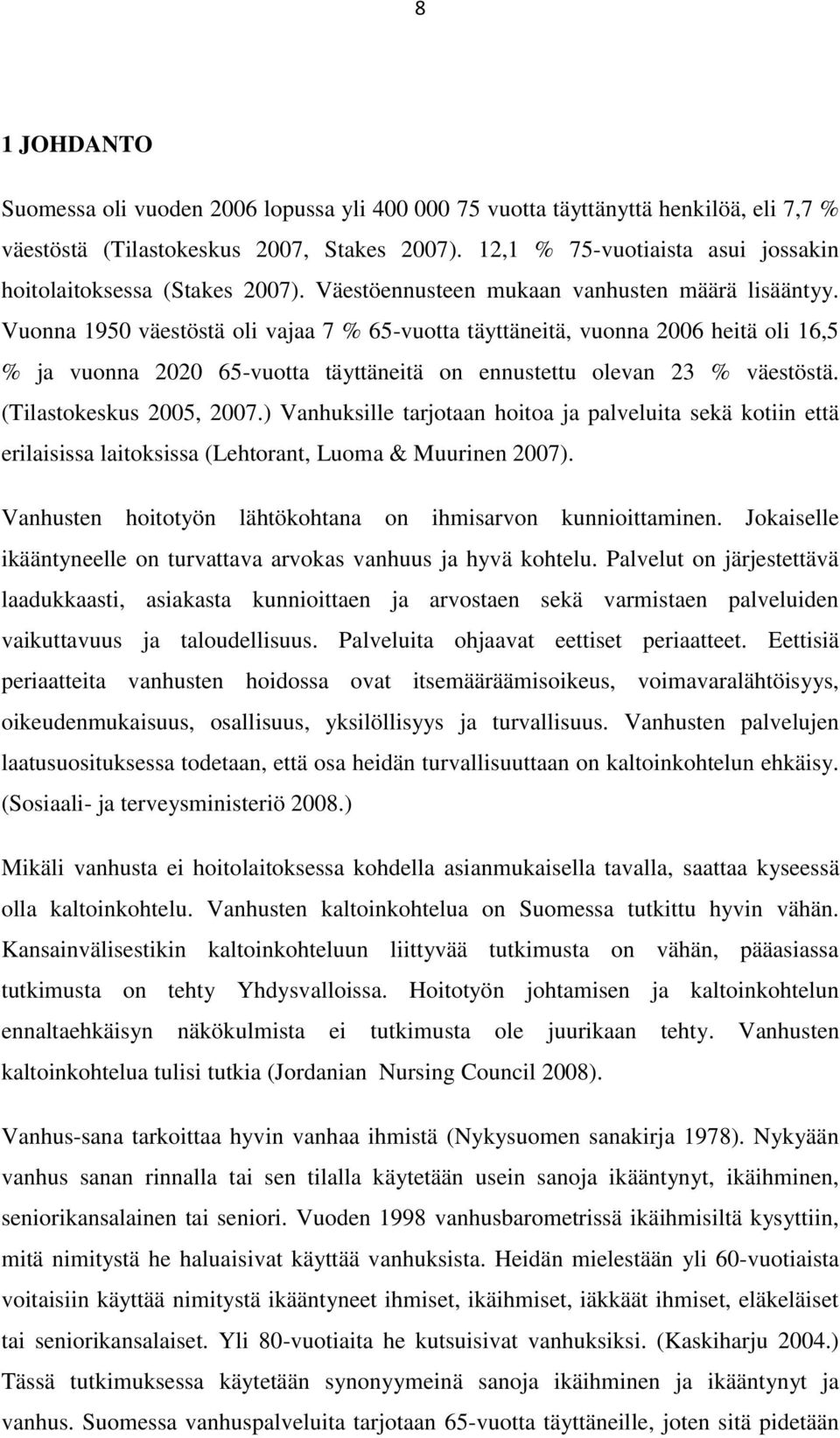 Vuonna 1950 väestöstä oli vajaa 7 % 65-vuotta täyttäneitä, vuonna 2006 heitä oli 16,5 % ja vuonna 2020 65-vuotta täyttäneitä on ennustettu olevan 23 % väestöstä. (Tilastokeskus 2005, 2007.