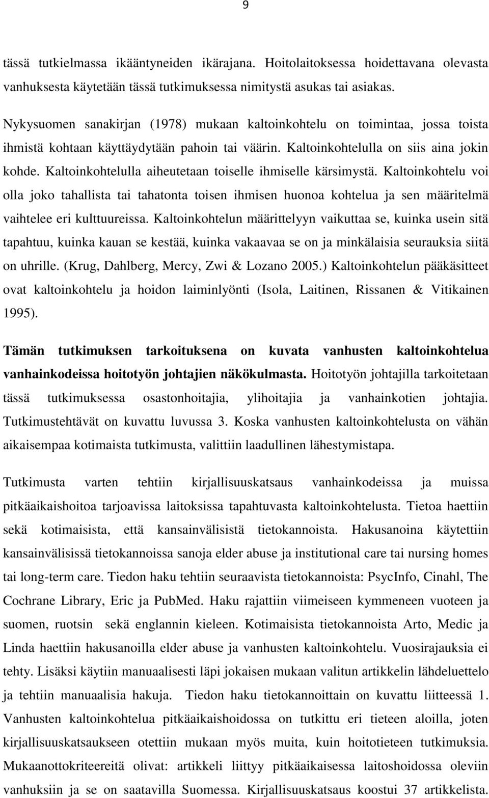 Kaltoinkohtelulla aiheutetaan toiselle ihmiselle kärsimystä. Kaltoinkohtelu voi olla joko tahallista tai tahatonta toisen ihmisen huonoa kohtelua ja sen määritelmä vaihtelee eri kulttuureissa.