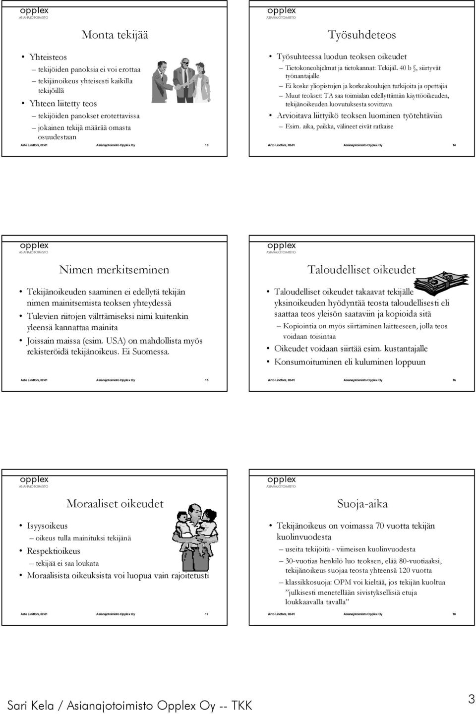 opettajia Muut teokset: TA saa toimialan edellyttämän käyttöoikeuden, tekijänoikeuden luovutuksesta sovittava Arvioitava liittyikö teoksen luominen työtehtäviin Esim.