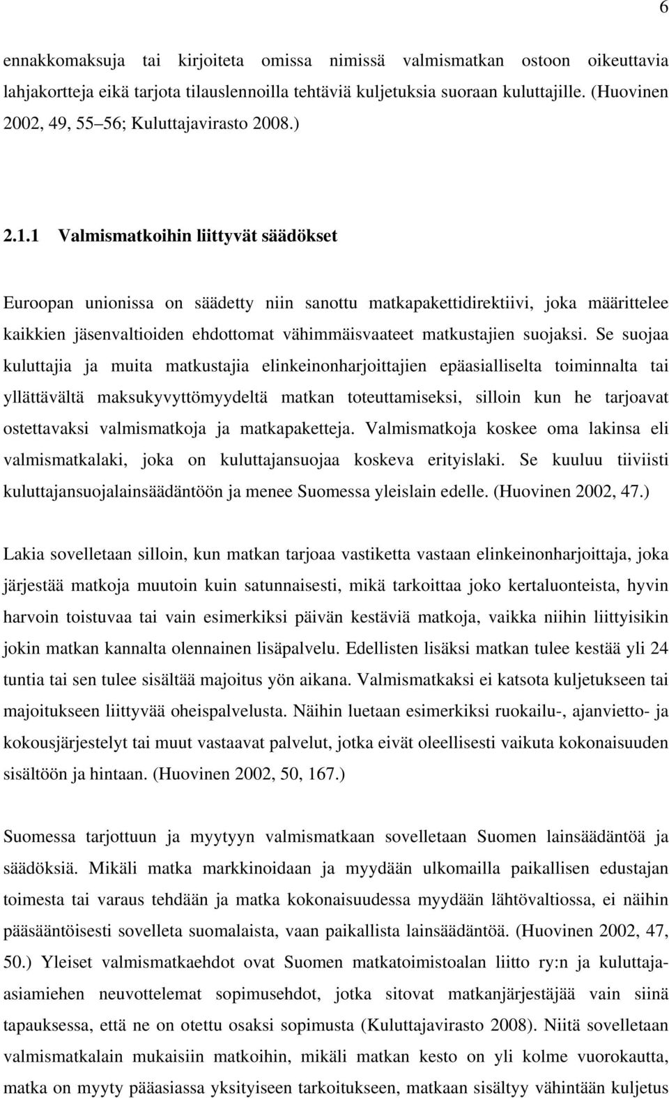 1 Valmismatkoihin liittyvät säädökset Euroopan unionissa on säädetty niin sanottu matkapakettidirektiivi, joka määrittelee kaikkien jäsenvaltioiden ehdottomat vähimmäisvaateet matkustajien suojaksi.