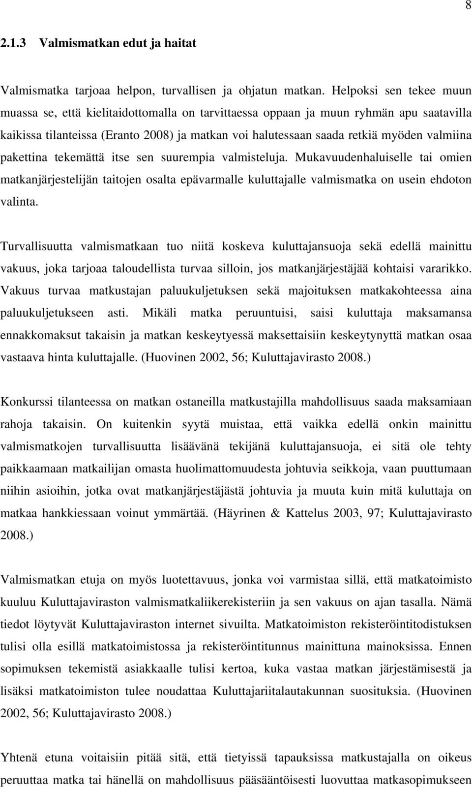 valmiina pakettina tekemättä itse sen suurempia valmisteluja. Mukavuudenhaluiselle tai omien matkanjärjestelijän taitojen osalta epävarmalle kuluttajalle valmismatka on usein ehdoton valinta.