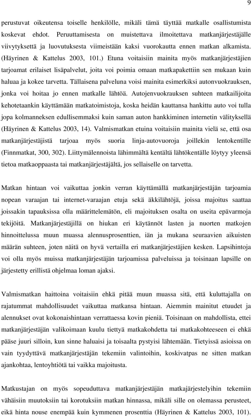 ) Etuna voitaisiin mainita myös matkanjärjestäjien tarjoamat erilaiset lisäpalvelut, joita voi poimia omaan matkapakettiin sen mukaan kuin haluaa ja kokee tarvetta.