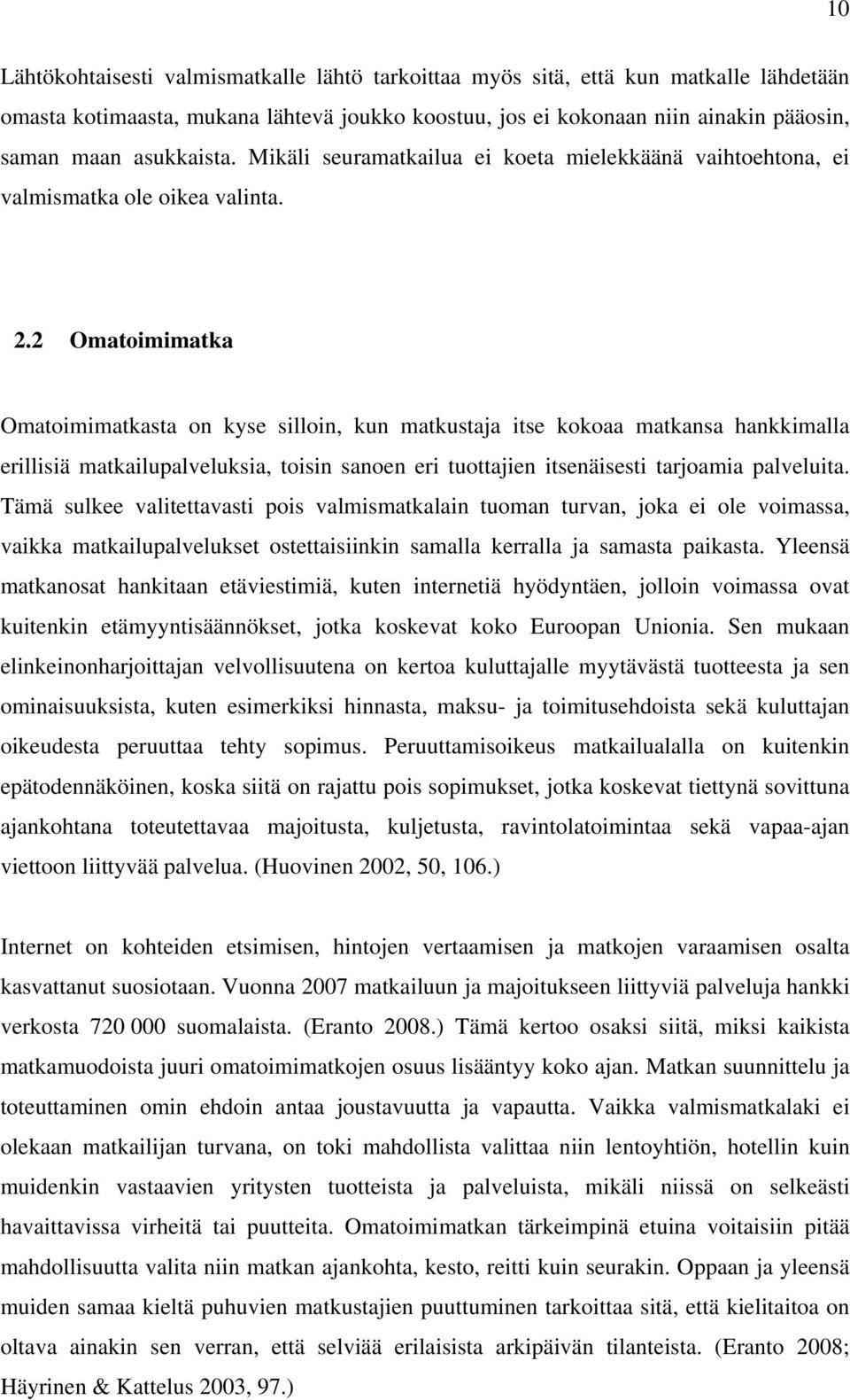 2 Omatoimimatka Omatoimimatkasta on kyse silloin, kun matkustaja itse kokoaa matkansa hankkimalla erillisiä matkailupalveluksia, toisin sanoen eri tuottajien itsenäisesti tarjoamia palveluita.