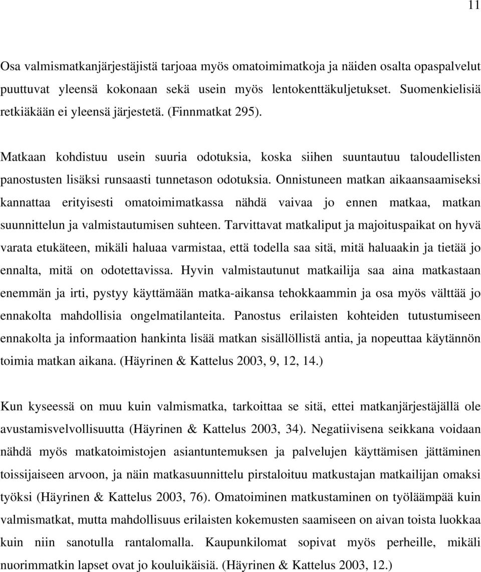 Onnistuneen matkan aikaansaamiseksi kannattaa erityisesti omatoimimatkassa nähdä vaivaa jo ennen matkaa, matkan suunnittelun ja valmistautumisen suhteen.