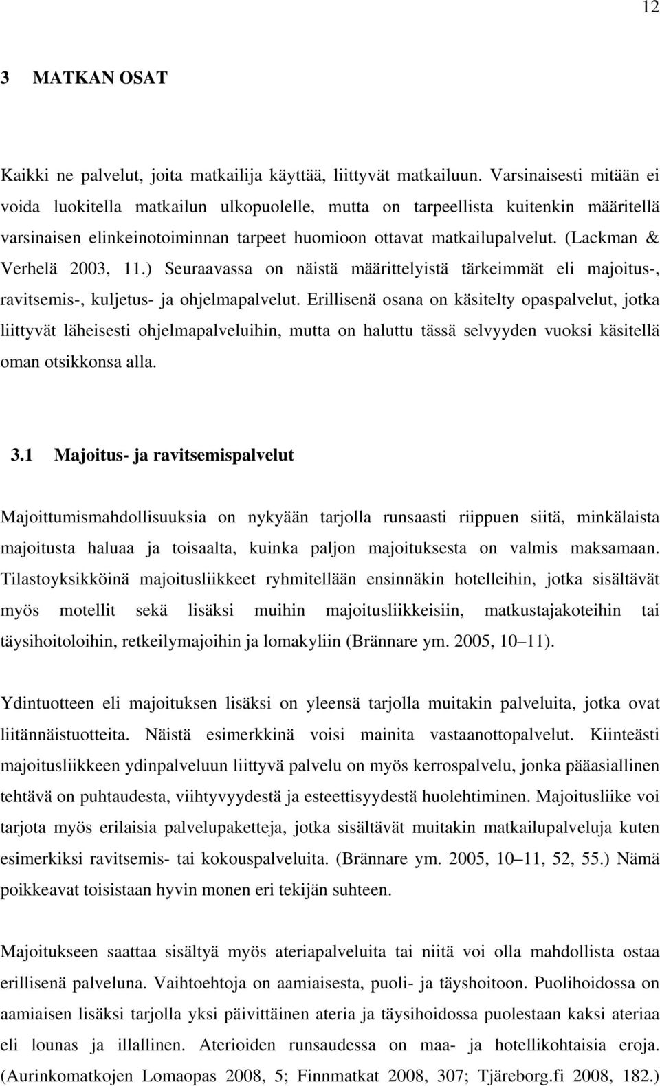 (Lackman & Verhelä 2003, 11.) Seuraavassa on näistä määrittelyistä tärkeimmät eli majoitus-, ravitsemis-, kuljetus- ja ohjelmapalvelut.