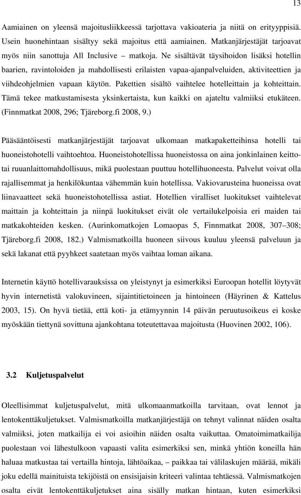 Ne sisältävät täysihoidon lisäksi hotellin baarien, ravintoloiden ja mahdollisesti erilaisten vapaa-ajanpalveluiden, aktiviteettien ja viihdeohjelmien vapaan käytön.