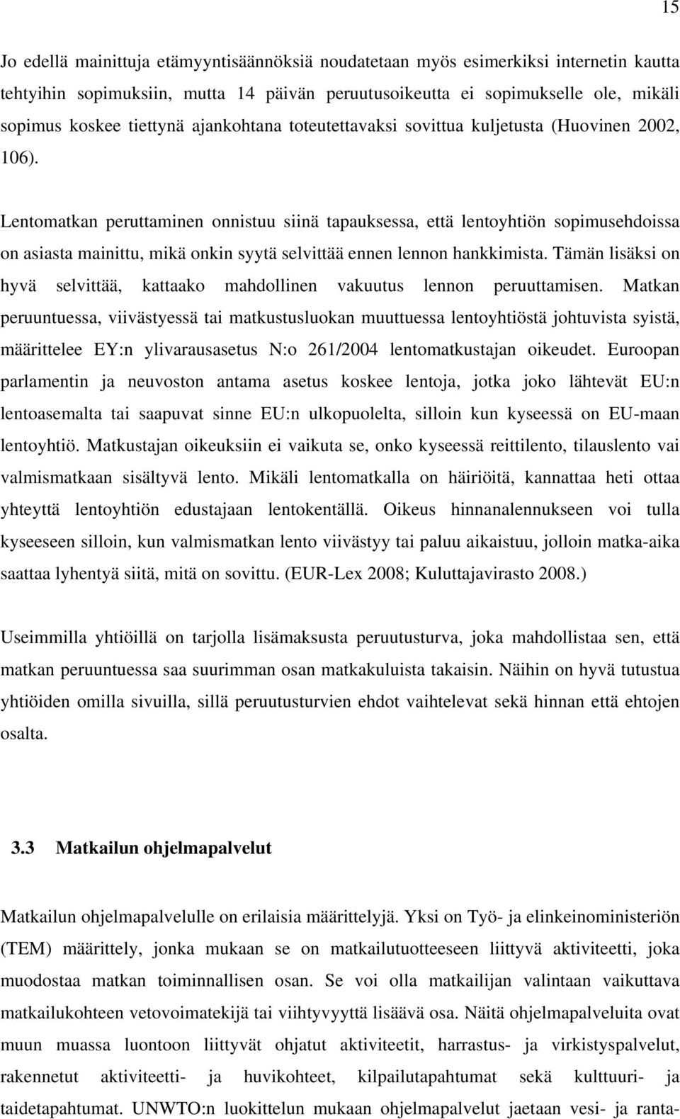 Lentomatkan peruttaminen onnistuu siinä tapauksessa, että lentoyhtiön sopimusehdoissa on asiasta mainittu, mikä onkin syytä selvittää ennen lennon hankkimista.