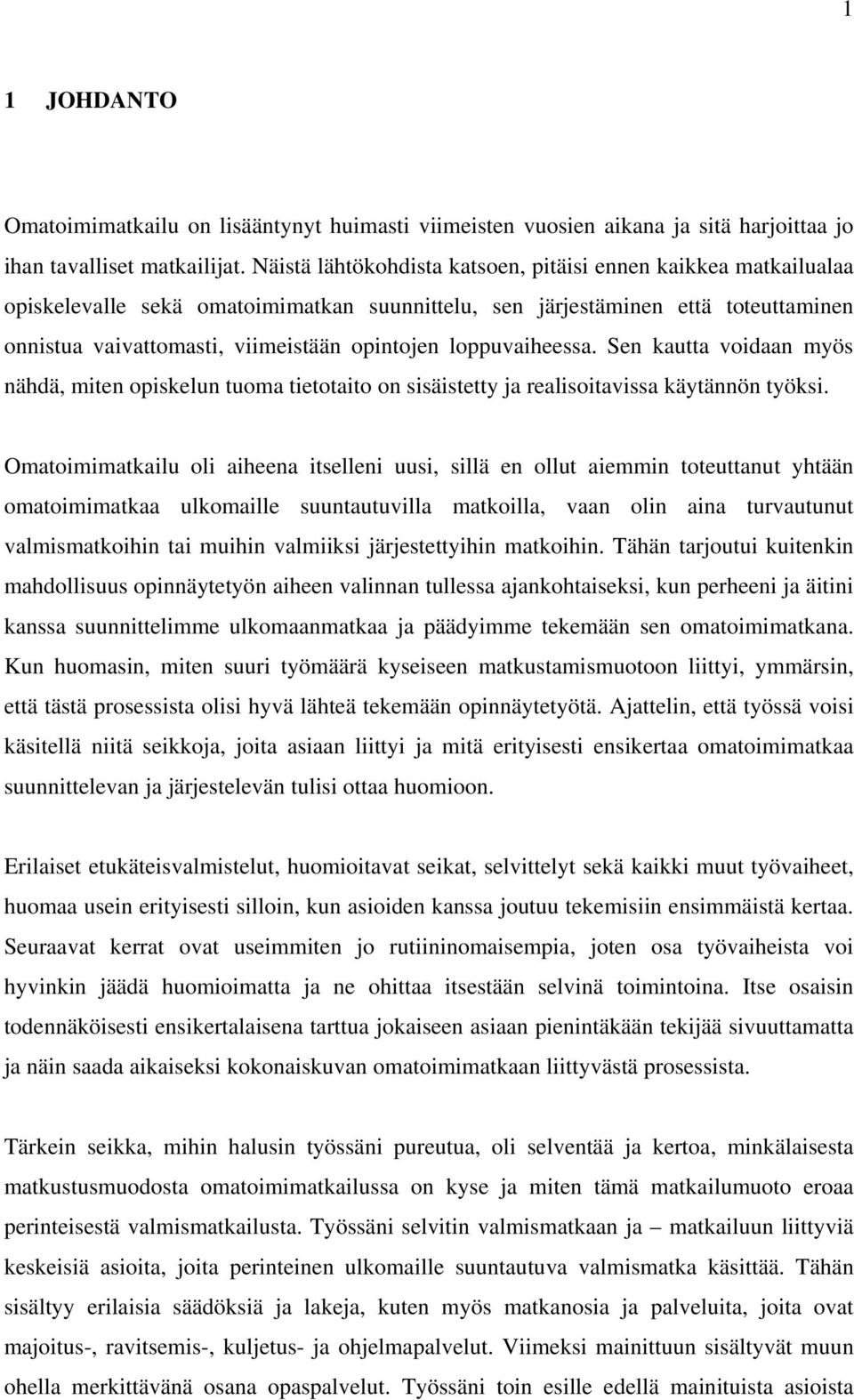 loppuvaiheessa. Sen kautta voidaan myös nähdä, miten opiskelun tuoma tietotaito on sisäistetty ja realisoitavissa käytännön työksi.