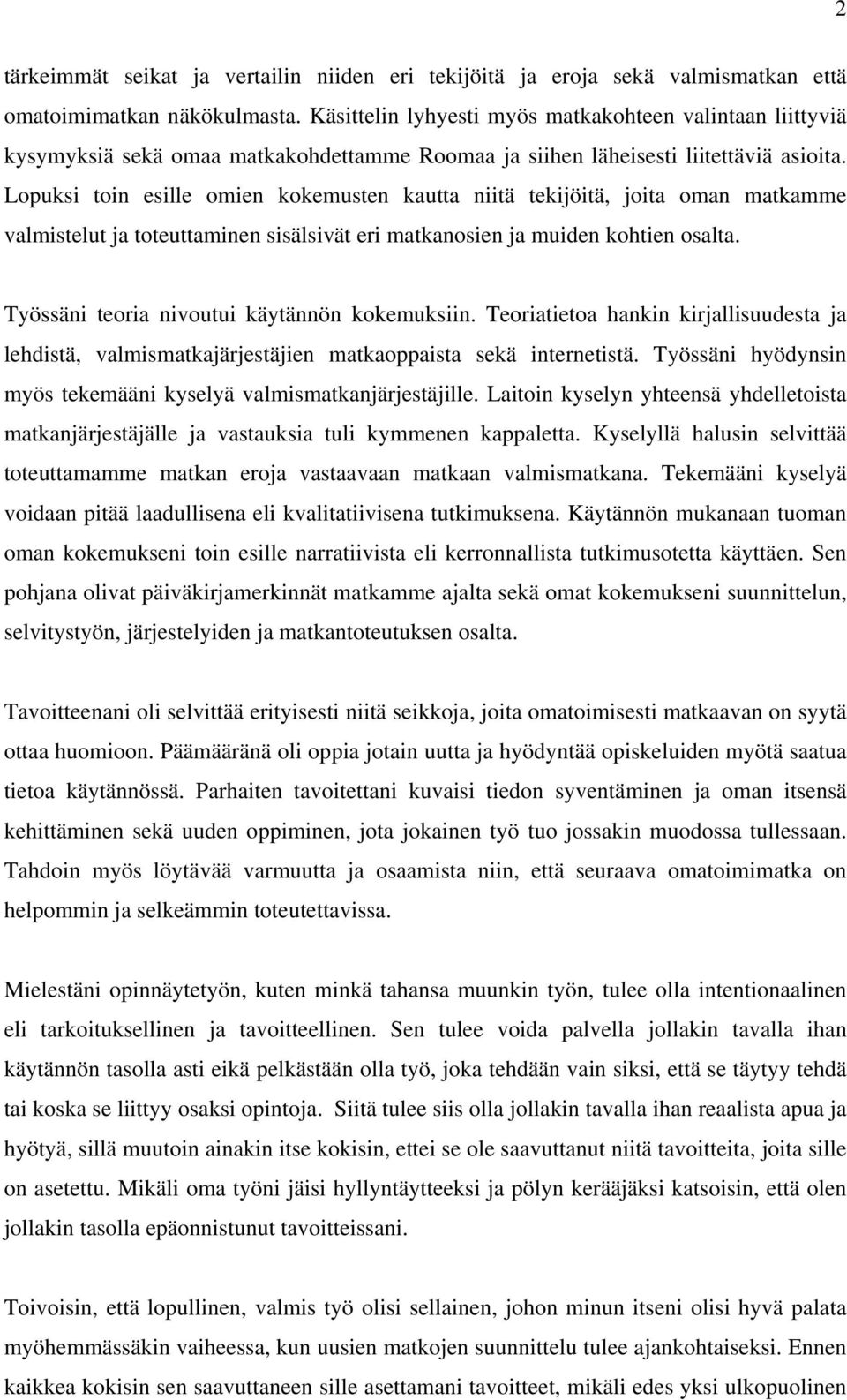 Lopuksi toin esille omien kokemusten kautta niitä tekijöitä, joita oman matkamme valmistelut ja toteuttaminen sisälsivät eri matkanosien ja muiden kohtien osalta.