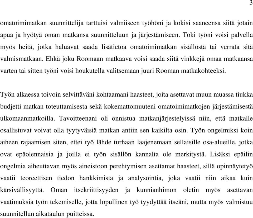 Ehkä joku Roomaan matkaava voisi saada siitä vinkkejä omaa matkaansa varten tai sitten työni voisi houkutella valitsemaan juuri Rooman matkakohteeksi.