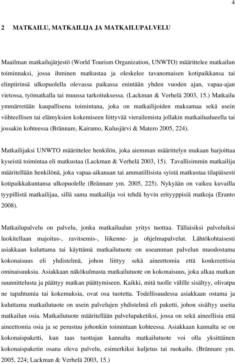 ) Matkailu ymmärretään kaupallisena toimintana, joka on matkailijoiden maksamaa sekä usein viihteellisen tai elämyksien kokemiseen liittyvää vierailemista jollakin matkailualueella tai jossakin