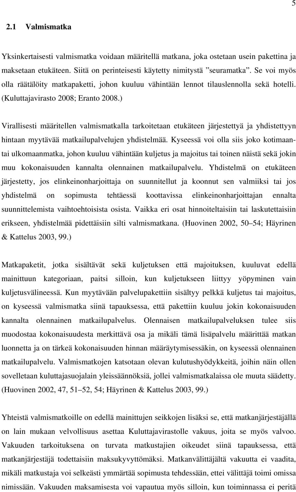 ) Virallisesti määritellen valmismatkalla tarkoitetaan etukäteen järjestettyä ja yhdistettyyn hintaan myytävää matkailupalvelujen yhdistelmää.