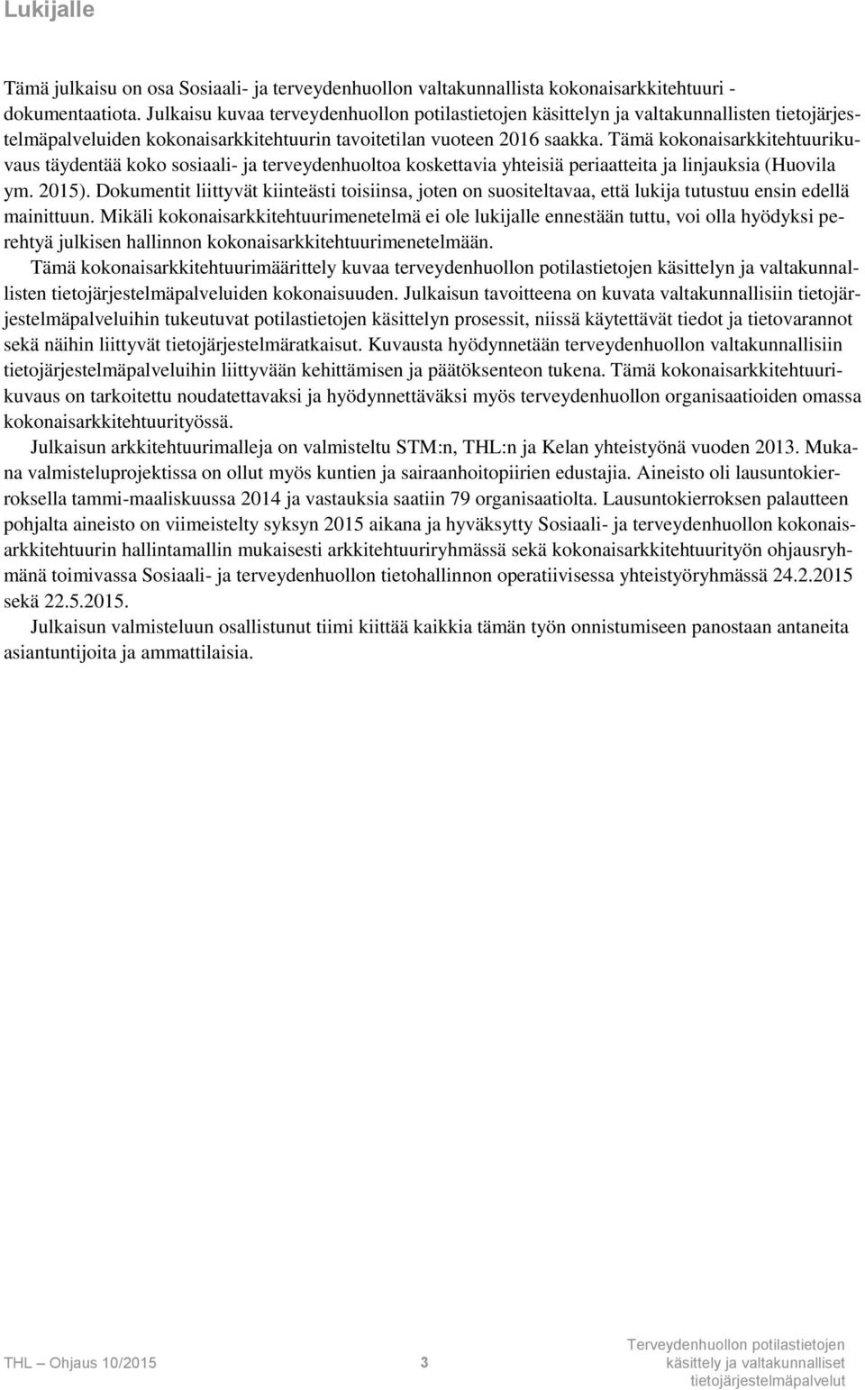 Tämä kokonaisarkkitehtuurikuvaus täydentää koko sosiaali- ja terveydenhuoltoa koskettavia yhteisiä periaatteita ja linjauksia (Huovila ym. 2015).