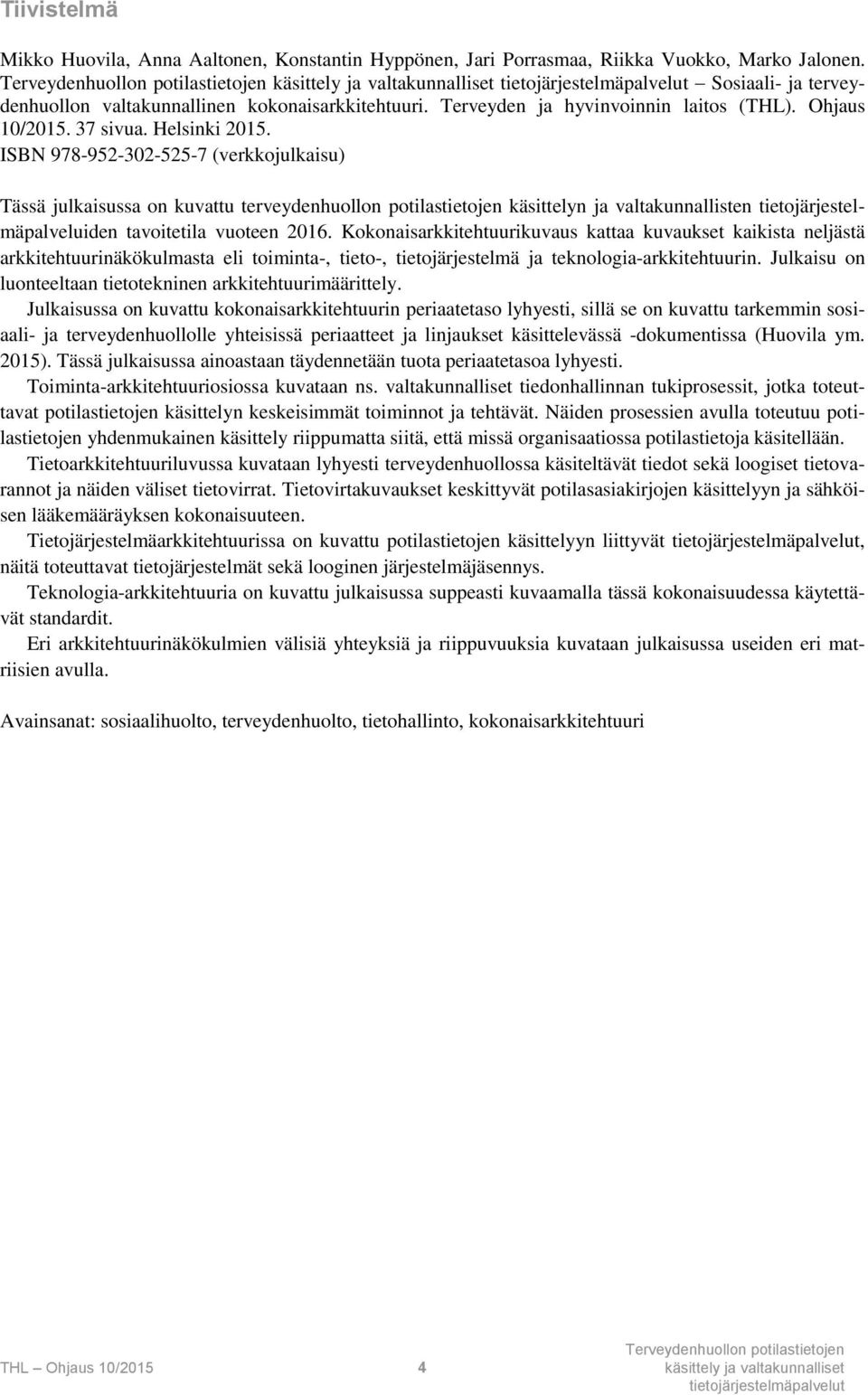 ISBN 978-952-302-525-7 (verkkojulkaisu) Tässä julkaisussa on kuvattu terveydenhuollon potilastietojen käsittelyn ja valtakunnallisten tietojärjestelmäpalveluiden tavoitetila vuoteen 2016.