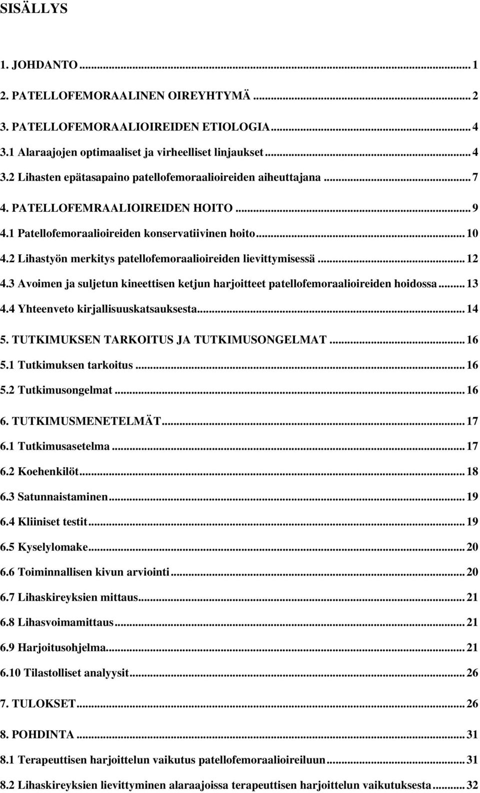 3 Avoimen ja suljetun kineettisen ketjun harjoitteet patellofemoraalioireiden hoidossa... 13 4.4 Yhteenveto kirjallisuuskatsauksesta... 14 5. TUTKIMUKSEN TARKOITUS JA TUTKIMUSONGELMAT... 16 5.