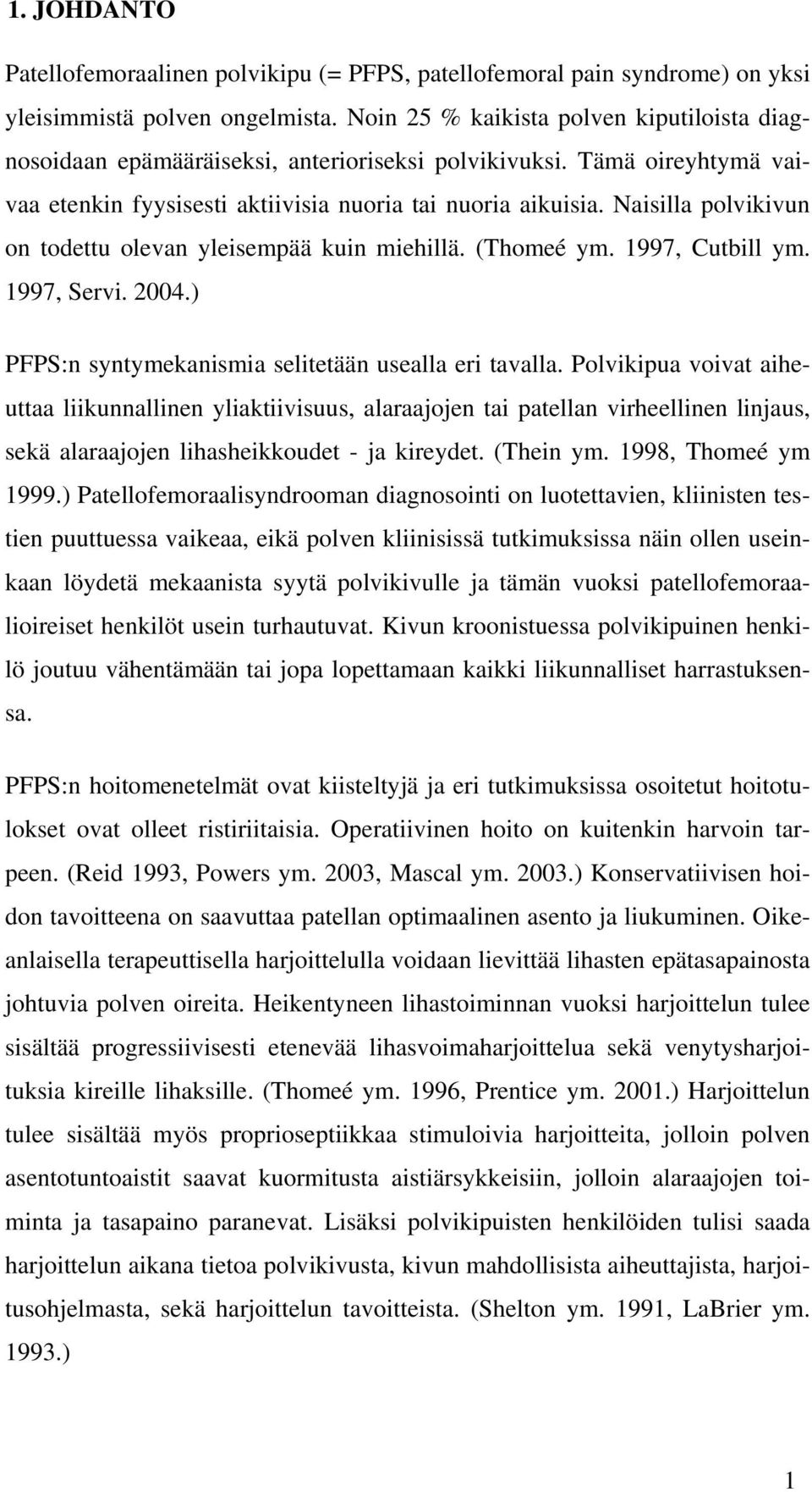 Naisilla polvikivun on todettu olevan yleisempää kuin miehillä. (Thomeé ym. 1997, Cutbill ym. 1997, Servi. 2004.) PFPS:n syntymekanismia selitetään usealla eri tavalla.