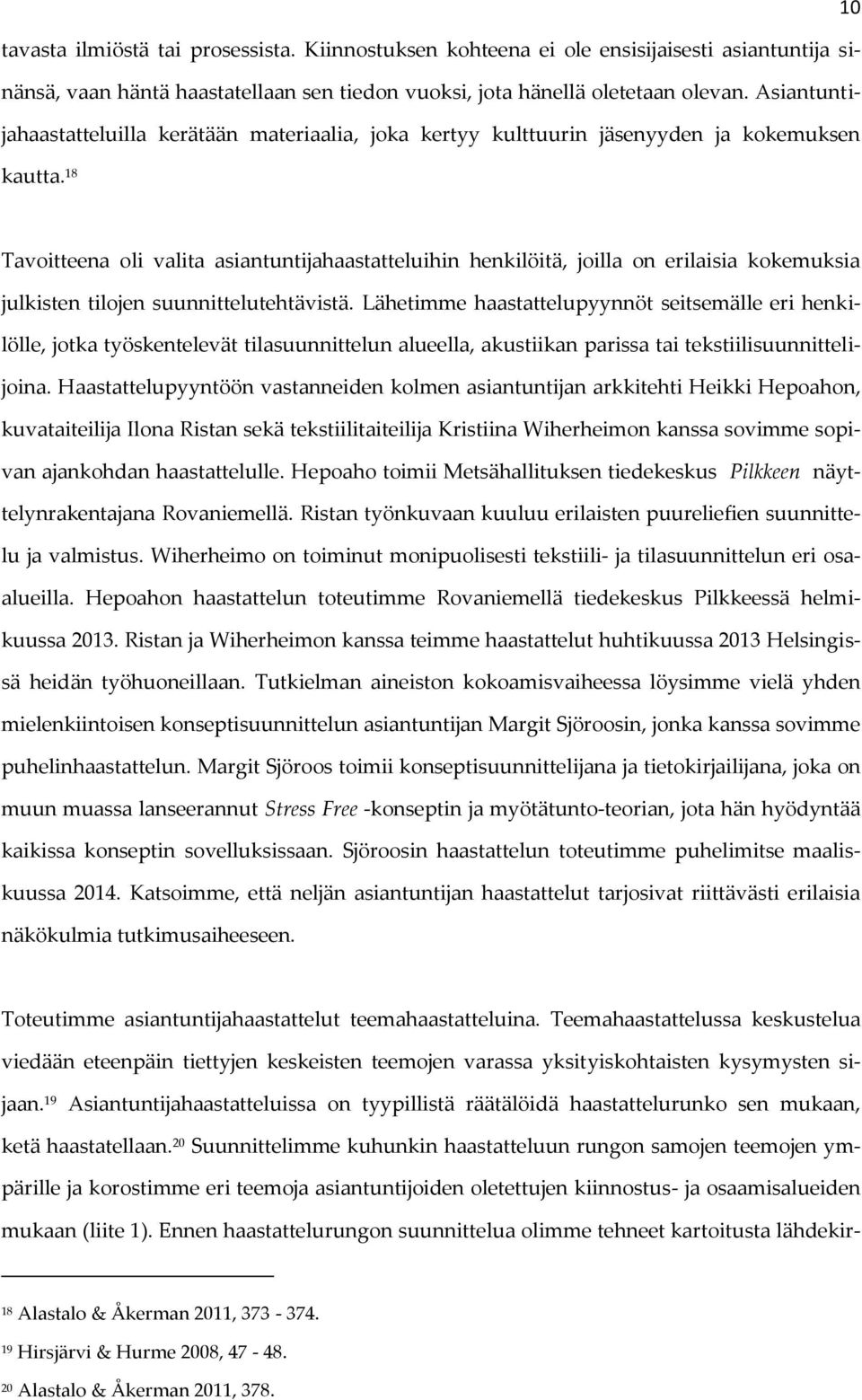 18 Tavoitteena oli valita asiantuntijahaastatteluihin henkilöitä, joilla on erilaisia kokemuksia julkisten tilojen suunnittelutehtävistä.