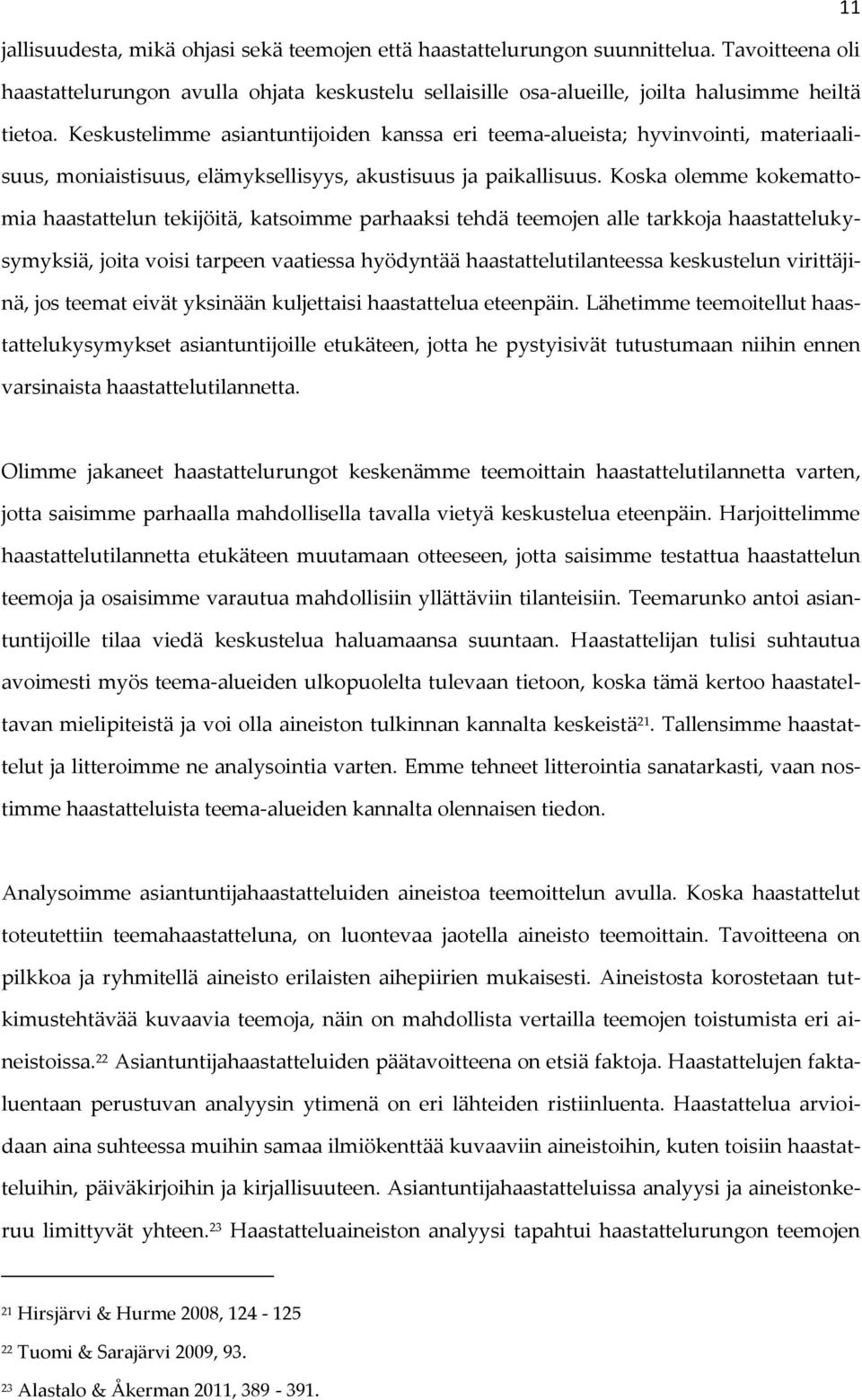 Koska olemme kokemattomia haastattelun tekijöitä, katsoimme parhaaksi tehdä teemojen alle tarkkoja haastattelukysymyksiä, joita voisi tarpeen vaatiessa hyödyntää haastattelutilanteessa keskustelun