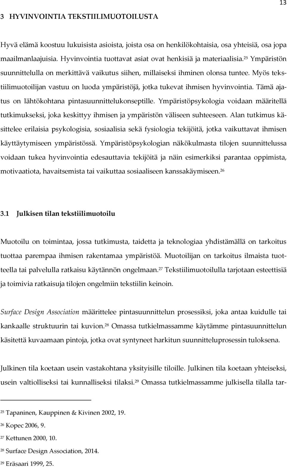 Myös tekstiilimuotoilijan vastuu on luoda ympäristöjä, jotka tukevat ihmisen hyvinvointia. Tämä ajatus on lähtökohtana pintasuunnittelukonseptille.