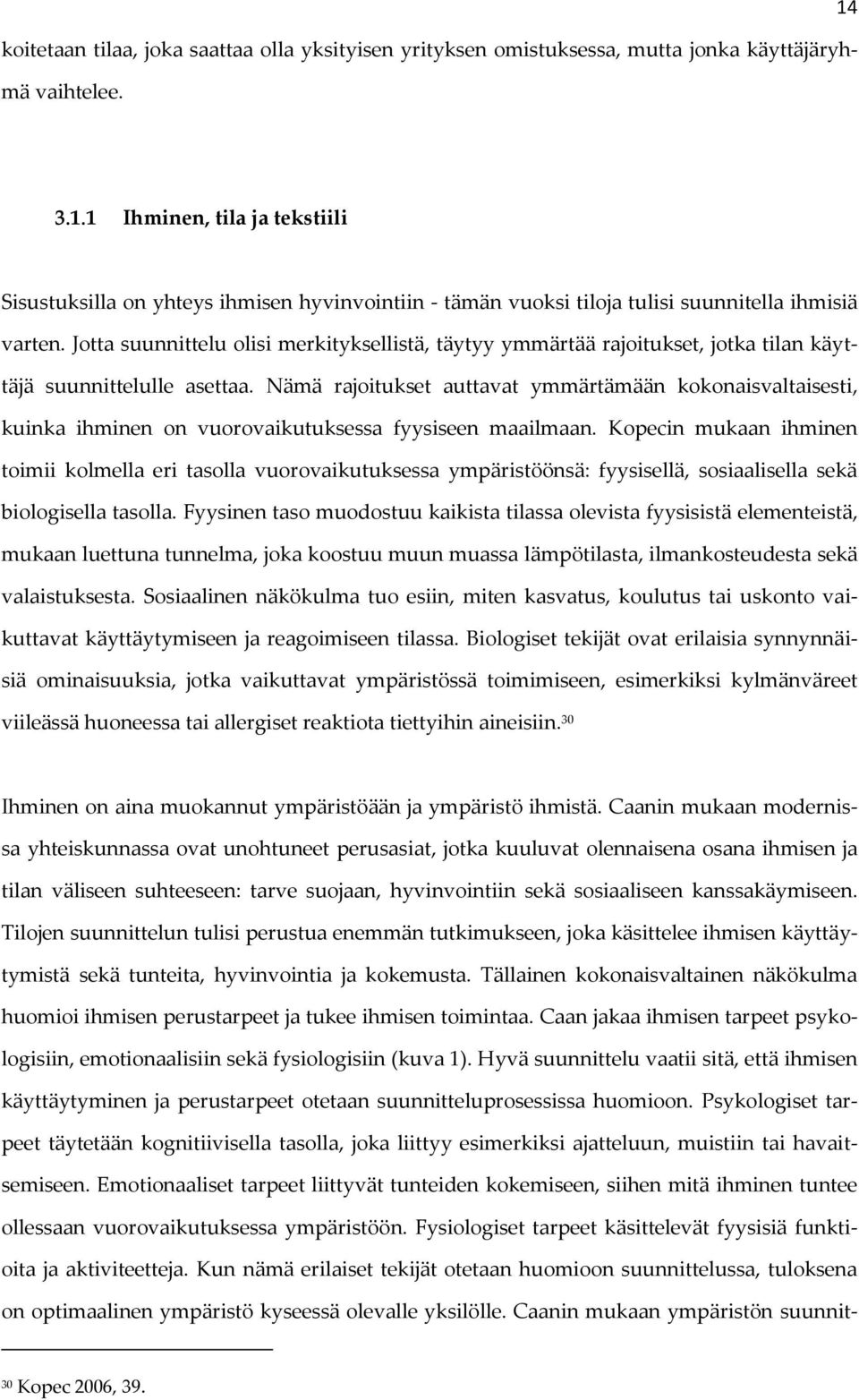 Jotta suunnittelu olisi merkityksellistä, täytyy ymmärtää rajoitukset, jotka tilan käyttäjä suunnittelulle asettaa.