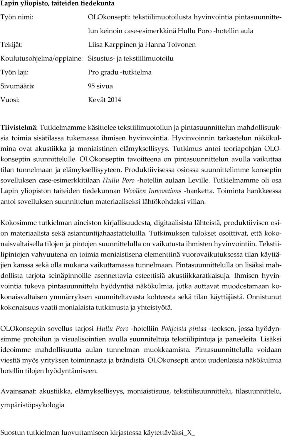 pintasuunnittelun mahdollisuuksia toimia sisätilassa tukemassa ihmisen hyvinvointia. Hyvinvoinnin tarkastelun näkökulmina ovat akustiikka ja moniaistinen elämyksellisyys.