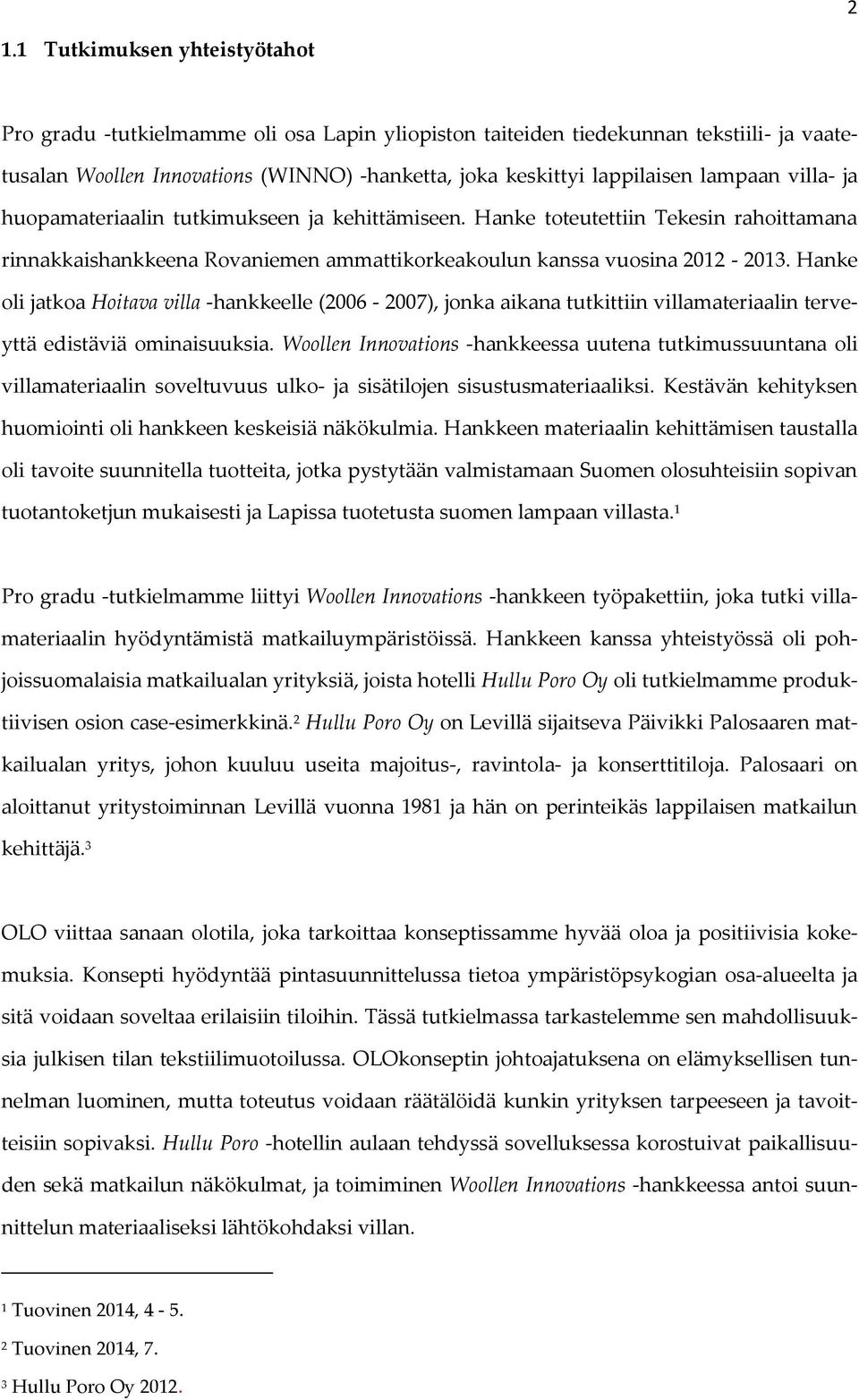 Hanke oli jatkoa Hoitava villa -hankkeelle (2006-2007), jonka aikana tutkittiin villamateriaalin terveyttä edistäviä ominaisuuksia.