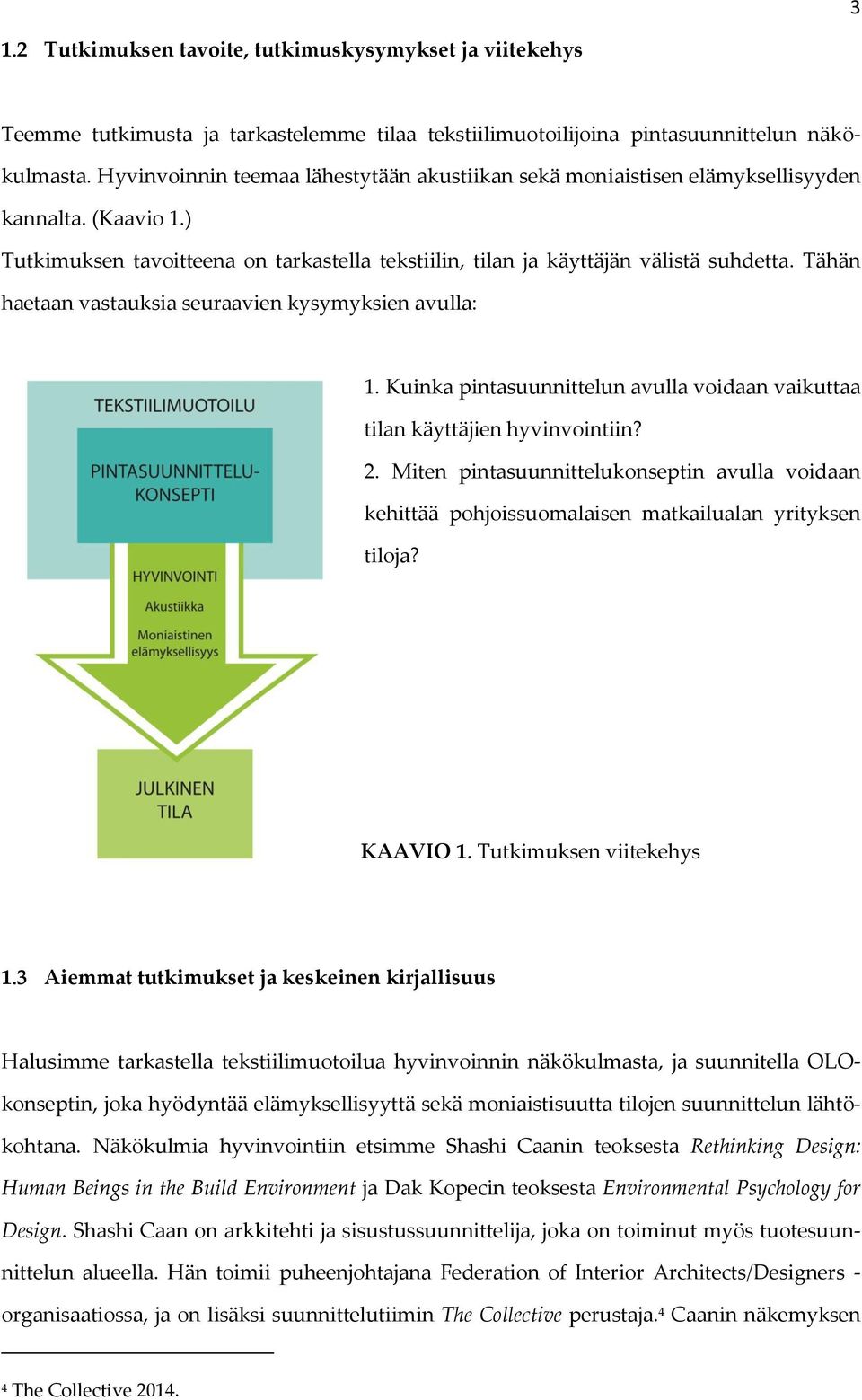 Tähän haetaan vastauksia seuraavien kysymyksien avulla: 1. Kuinka pintasuunnittelun avulla voidaan vaikuttaa tilan käyttäjien hyvinvointiin? 2.