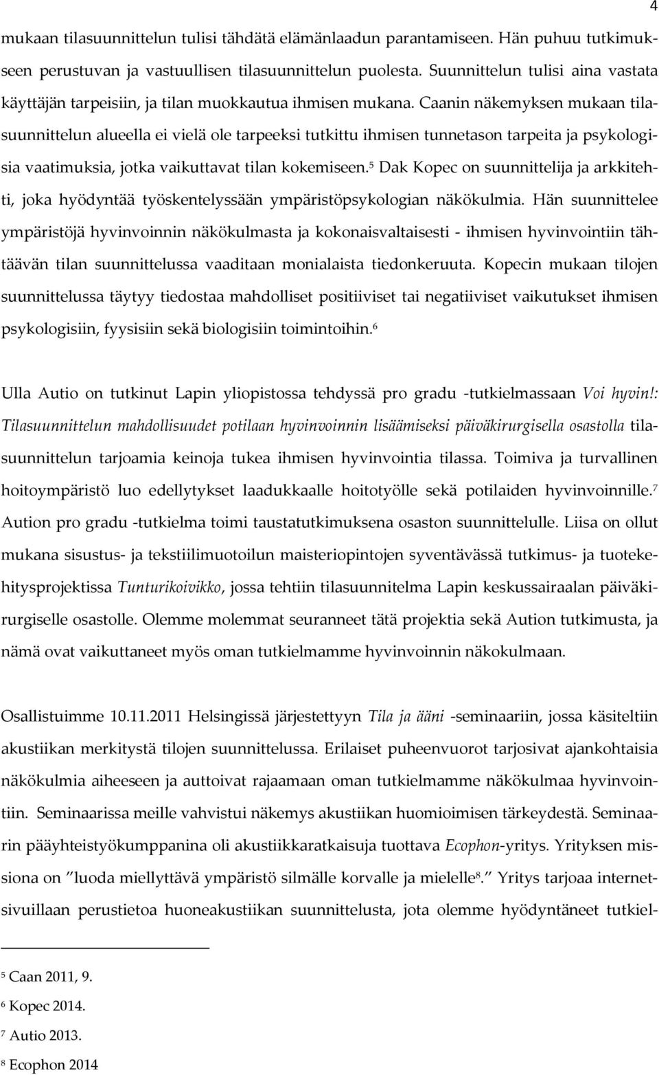 Caanin näkemyksen mukaan tilasuunnittelun alueella ei vielä ole tarpeeksi tutkittu ihmisen tunnetason tarpeita ja psykologisia vaatimuksia, jotka vaikuttavat tilan kokemiseen.