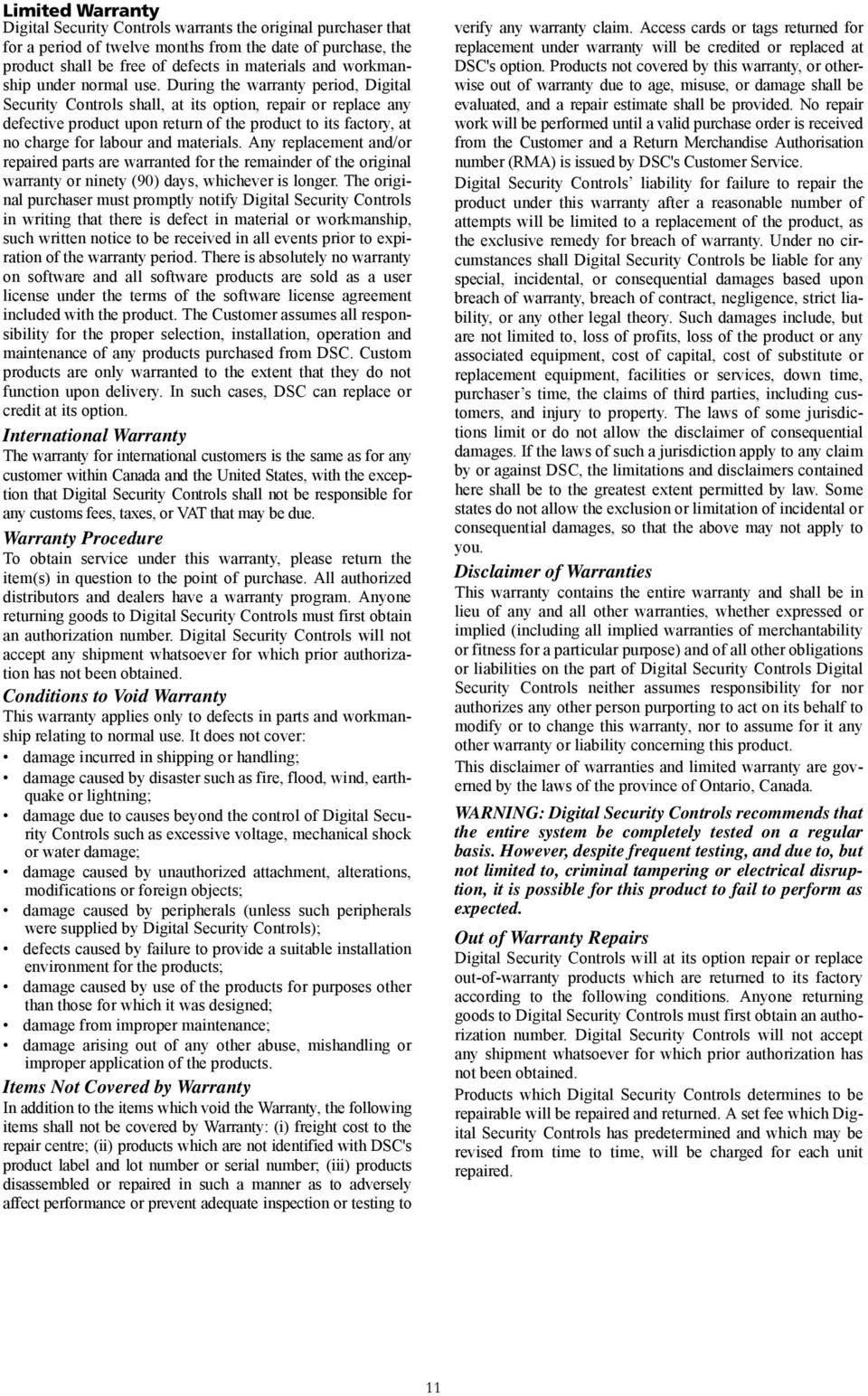During the warranty period, Digital Security Controls shall, at its option, repair or replace any defective product upon return of the product to its factory, at no charge for labour and materials.