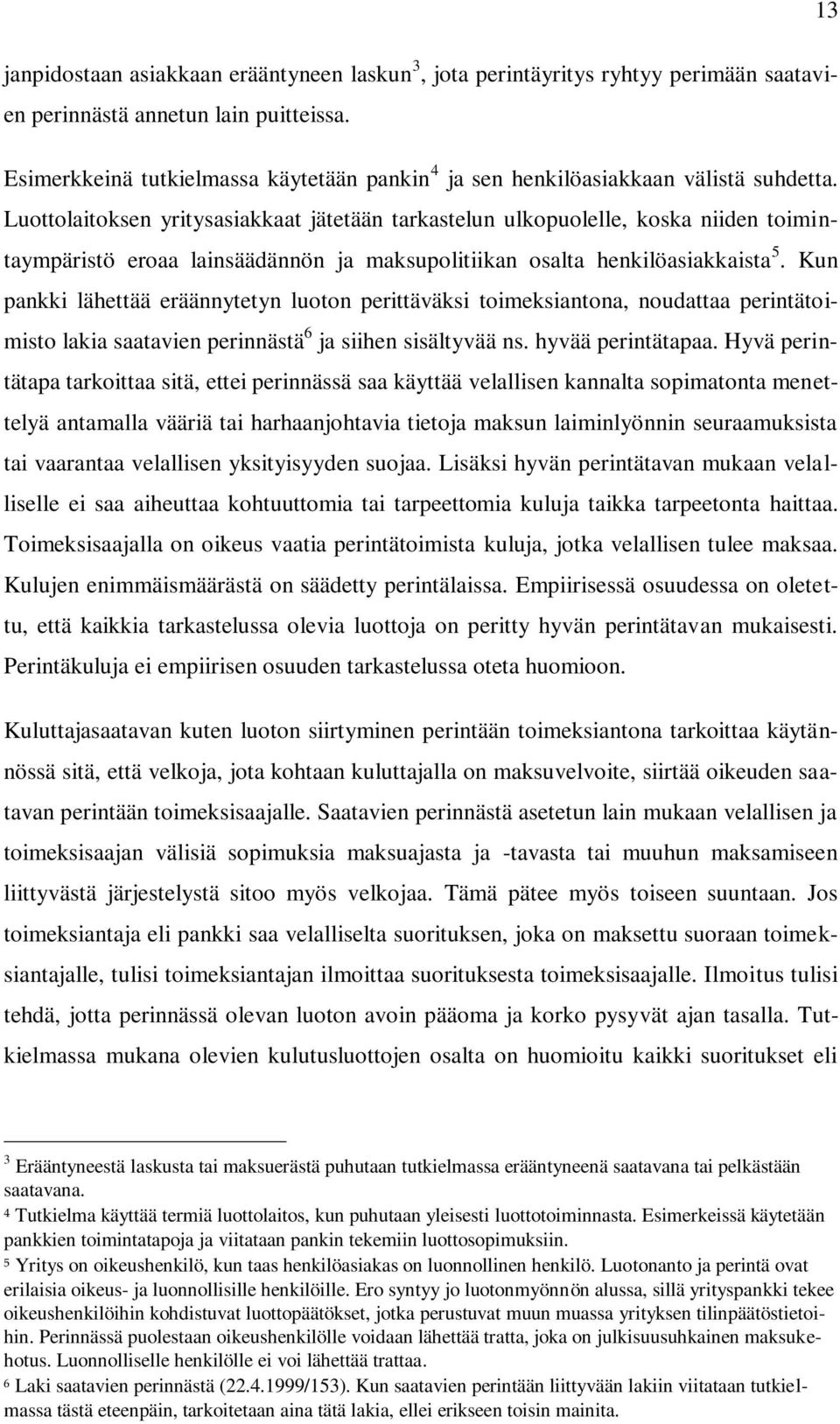 Luottolaitoksen yritysasiakkaat jätetään tarkastelun ulkopuolelle, koska niiden toimintaympäristö eroaa lainsäädännön ja maksupolitiikan osalta henkilöasiakkaista 5.