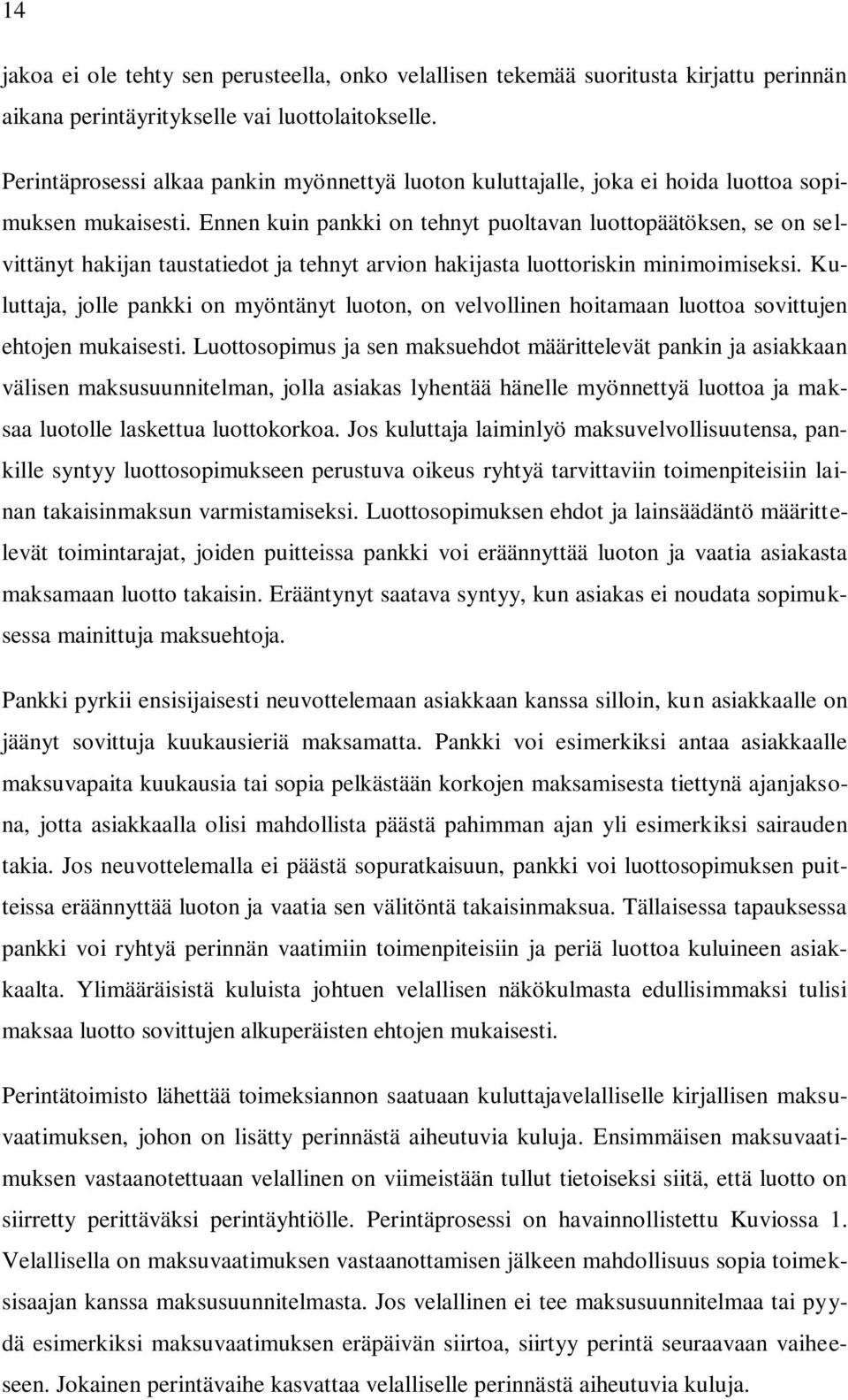 Ennen kuin pankki on tehnyt puoltavan luottopäätöksen, se on selvittänyt hakijan taustatiedot ja tehnyt arvion hakijasta luottoriskin minimoimiseksi.