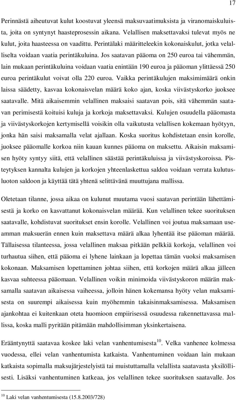 Jos saatavan pääoma on 250 euroa tai vähemmän, lain mukaan perintäkuluina voidaan vaatia enintään 190 euroa ja pääoman ylittäessä 250 euroa perintäkulut voivat olla 220 euroa.