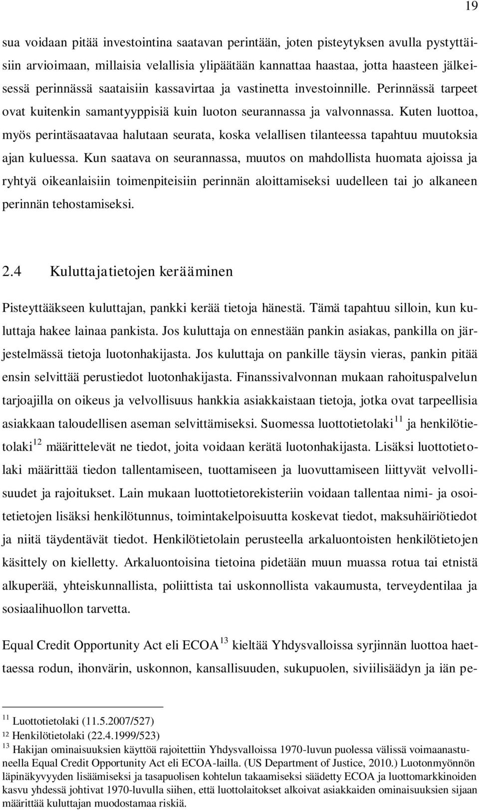 Kuten luottoa, myös perintäsaatavaa halutaan seurata, koska velallisen tilanteessa tapahtuu muutoksia ajan kuluessa.