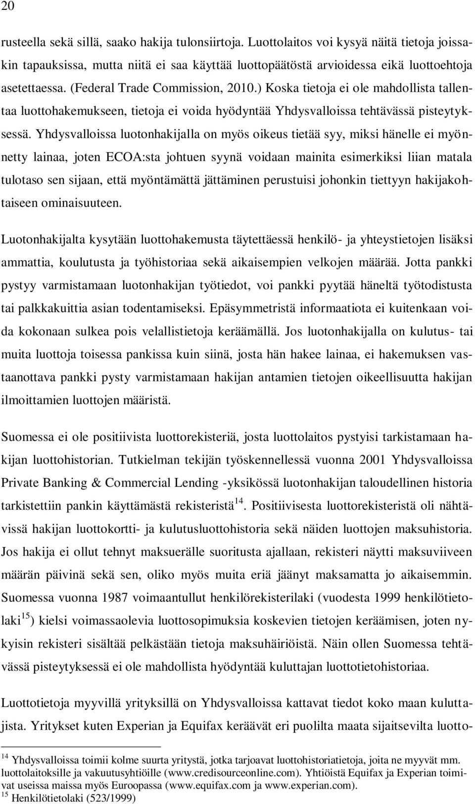 Yhdysvalloissa luotonhakijalla on myös oikeus tietää syy, miksi hänelle ei myönnetty lainaa, joten ECOA:sta johtuen syynä voidaan mainita esimerkiksi liian matala tulotaso sen sijaan, että