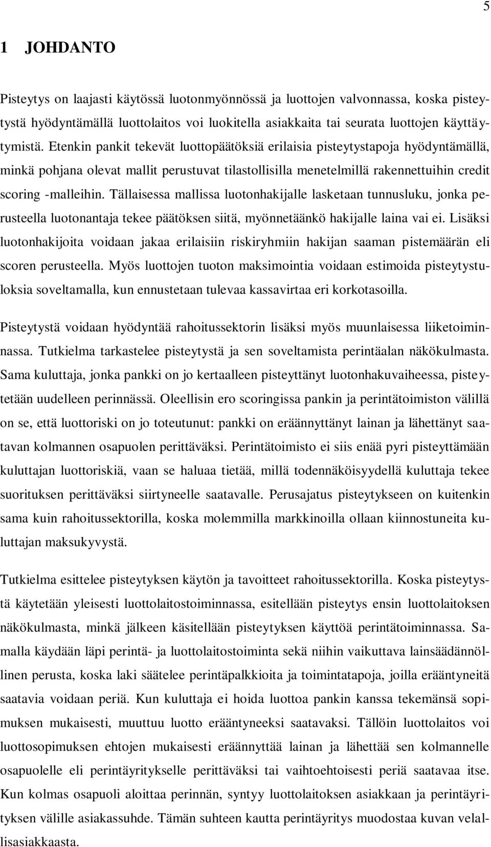 Tällaisessa mallissa luotonhakijalle lasketaan tunnusluku, jonka perusteella luotonantaja tekee päätöksen siitä, myönnetäänkö hakijalle laina vai ei.