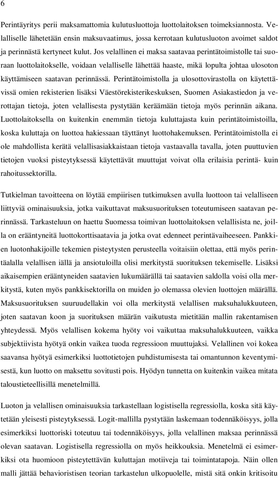 Jos velallinen ei maksa saatavaa perintätoimistolle tai suoraan luottolaitokselle, voidaan velalliselle lähettää haaste, mikä lopulta johtaa ulosoton käyttämiseen saatavan perinnässä.