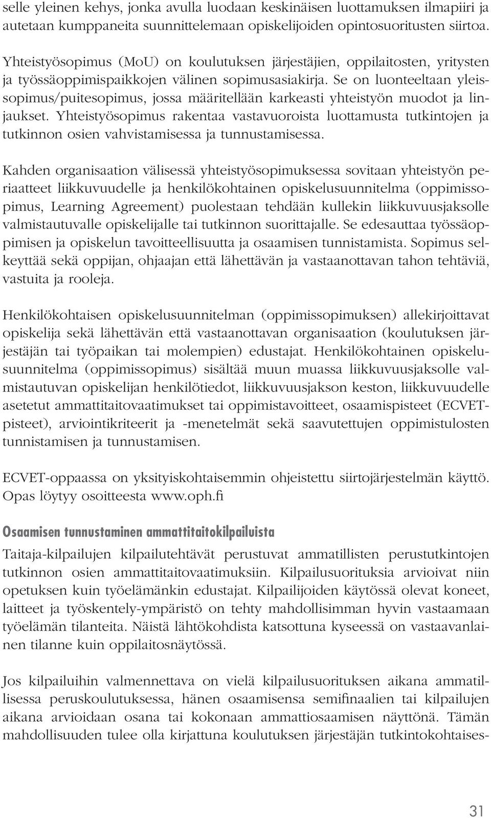 Se on luonteeltaan yleissopimus/puitesopimus, jossa määritellään karkeasti yhteistyön muodot ja linjaukset.