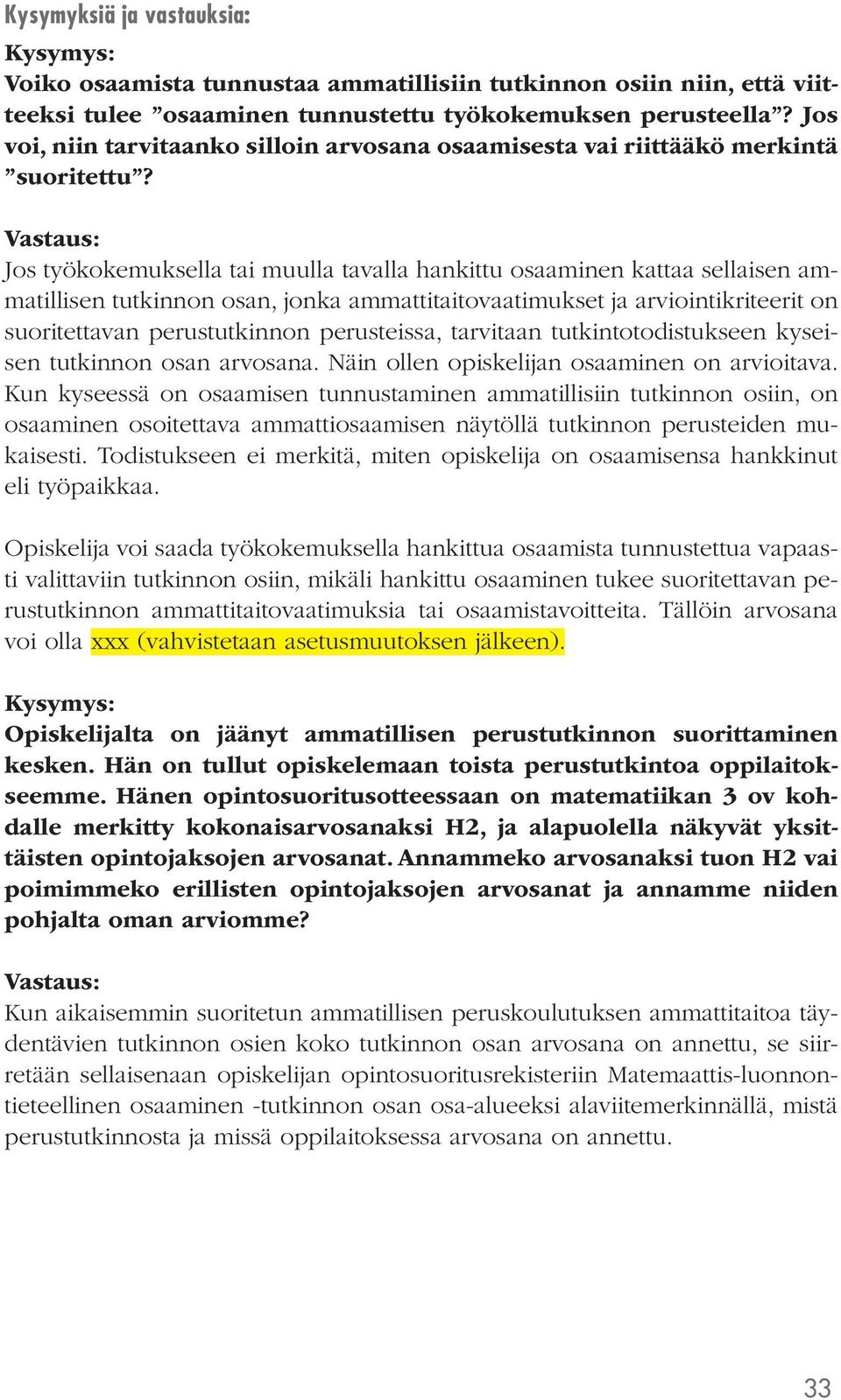 Vastaus: Jos työkokemuksella tai muulla tavalla hankittu osaaminen kattaa sellaisen ammatillisen tutkinnon osan, jonka ammattitaitovaatimukset ja arviointikriteerit on suoritettavan perustutkinnon